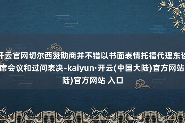 开云官网切尔西赞助商并不错以书面表情托福代理东谈主出席会议和过问表决-kaiyun·开云(中国大陆)官方网站 入口