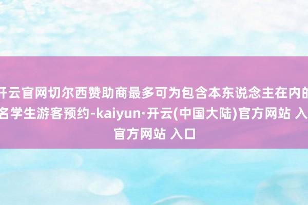 开云官网切尔西赞助商最多可为包含本东说念主在内的9名学生游客预约-kaiyun·开云(中国大陆)官方网站 入口