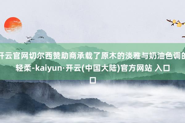 开云官网切尔西赞助商承载了原木的淡雅与奶油色调的轻柔-kaiyun·开云(中国大陆)官方网站 入口